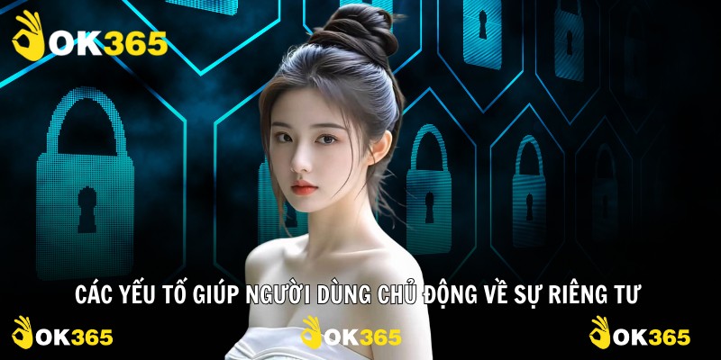 Các yếu tố giúp người dùng chủ động về sự riêng tư 